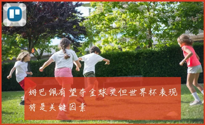 姆巴佩有望夺金球奖但世界杯表现将是关键因素